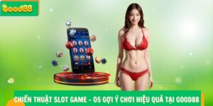 Chiến Thuật Slot Game - 05 Gợi Ý Chơi Hiệu Quả Tại Good88