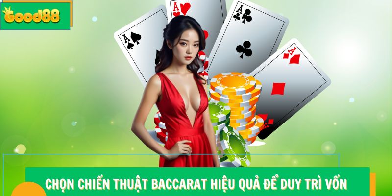 Chọn chiến thuật Baccarat Good88 hiệu quả để duy trì vốn