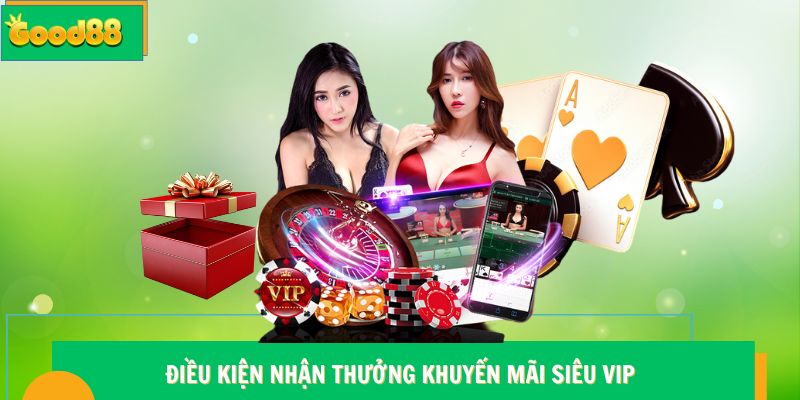 Điều kiện nhận thưởng khuyến mãi Good88 siêu VIP