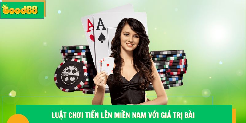 Luật chơi Tiến Lên Miền Nam Good88 với giá trị bài